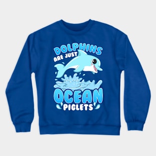 Dolphins Are Just Ocean Piglets Crewneck Sweatshirt